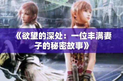 《欲望的深处：一位丰满妻子的秘密故事》