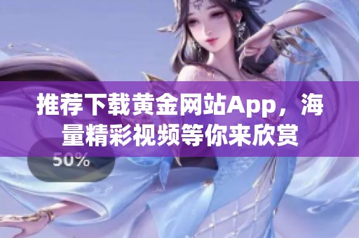 推荐下载黄金网站App，海量精彩视频等你来欣赏