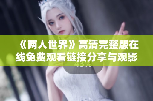 《两人世界》高清完整版在线免费观看链接分享与观影指南
