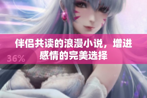 伴侣共读的浪漫小说，增进感情的完美选择