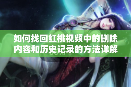 如何找回红桃视频中的删除内容和历史记录的方法详解