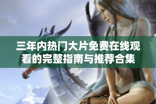 三年内热门大片免费在线观看的完整指南与推荐合集