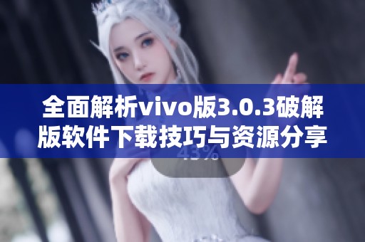 全面解析vivo版3.0.3破解版软件下载技巧与资源分享