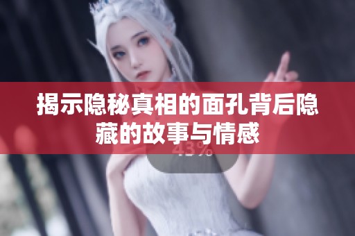 揭示隐秘真相的面孔背后隐藏的故事与情感