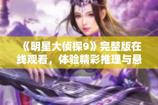 《明星大侦探9》完整版在线观看，体验精彩推理与悬疑之旅