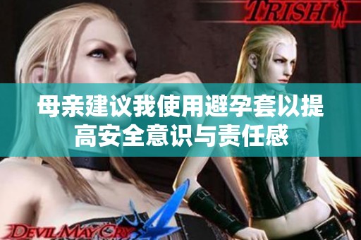 母亲建议我使用避孕套以提高安全意识与责任感