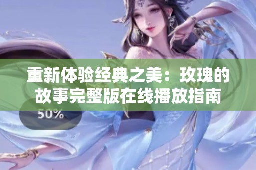 重新体验经典之美：玫瑰的故事完整版在线播放指南