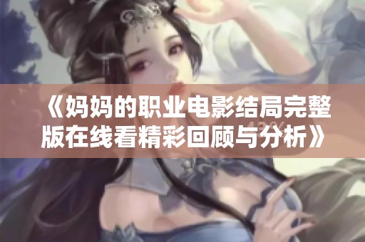 《妈妈的职业电影结局完整版在线看精彩回顾与分析》