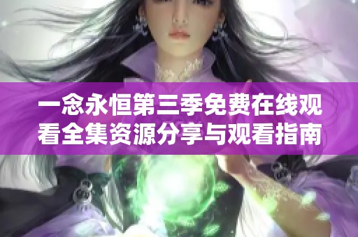 一念永恒第三季免费在线观看全集资源分享与观看指南