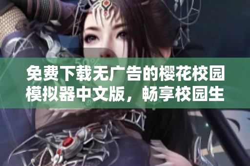 免费下载无广告的樱花校园模拟器中文版，畅享校园生活乐趣