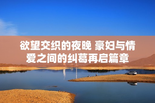 欲望交织的夜晚 豪妇与情爱之间的纠葛再启篇章
