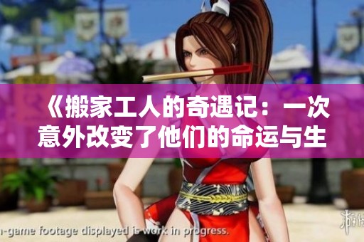 《搬家工人的奇遇记：一次意外改变了他们的命运与生活》
