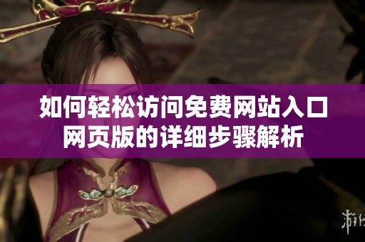 如何轻松访问免费网站入口网页版的详细步骤解析