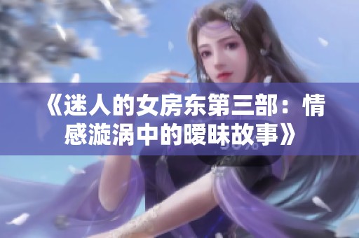 《迷人的女房东第三部：情感漩涡中的暧昧故事》
