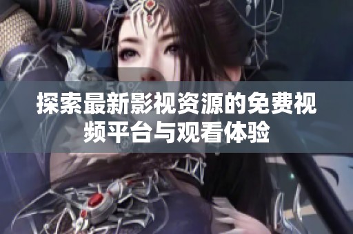 探索最新影视资源的免费视频平台与观看体验