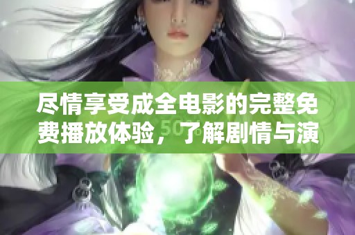 尽情享受成全电影的完整免费播放体验，了解剧情与演员表现