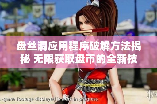 盘丝洞应用程序破解方法揭秘 无限获取盘币的全新技巧与攻略