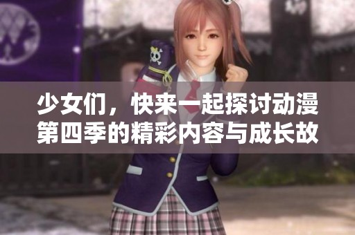 少女们，快来一起探讨动漫第四季的精彩内容与成长故事吧！