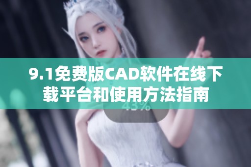 9.1免费版CAD软件在线下载平台和使用方法指南