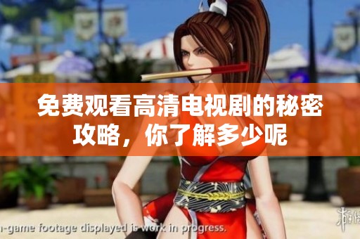 免费观看高清电视剧的秘密攻略，你了解多少呢