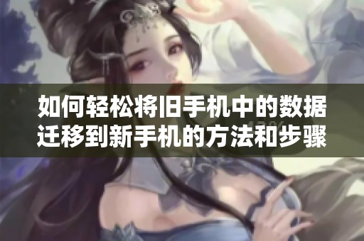 如何轻松将旧手机中的数据迁移到新手机的方法和步骤详解