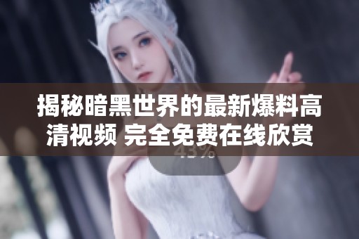 揭秘暗黑世界的最新爆料高清视频 完全免费在线欣赏