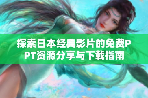 探索日本经典影片的免费PPT资源分享与下载指南