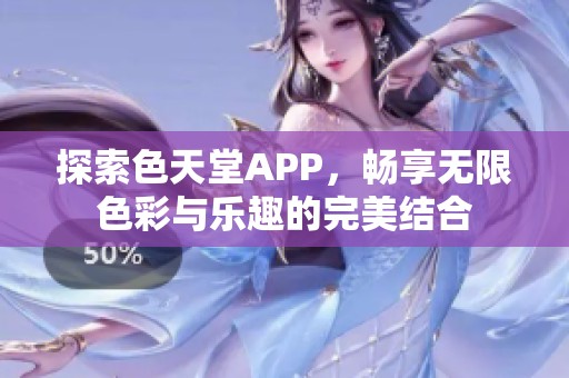 探索色天堂APP，畅享无限色彩与乐趣的完美结合