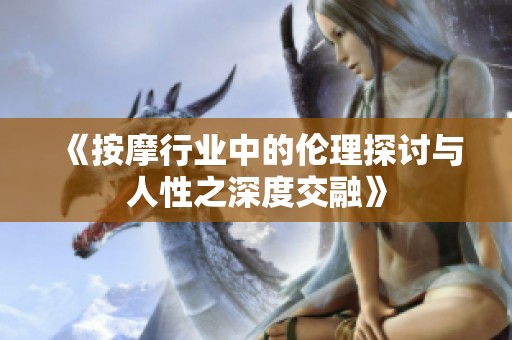 《按摩行业中的伦理探讨与人性之深度交融》
