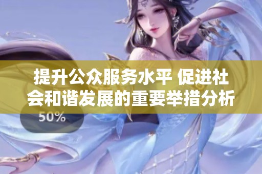 提升公众服务水平 促进社会和谐发展的重要举措分析