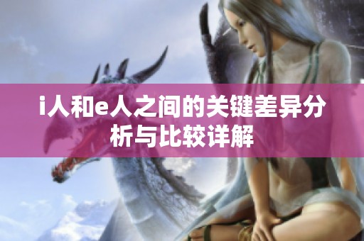 i人和e人之间的关键差异分析与比较详解