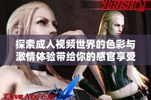 探索成人视频世界的色彩与激情体验带给你的感官享受