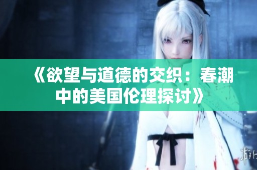 《欲望与道德的交织：春潮中的美国伦理探讨》