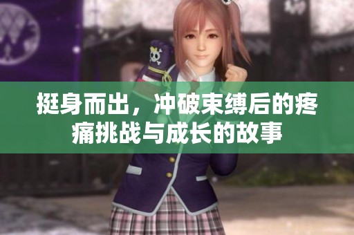 挺身而出，冲破束缚后的疼痛挑战与成长的故事