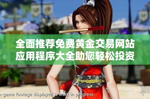 全面推荐免费黄金交易网站应用程序大全助您轻松投资黄金