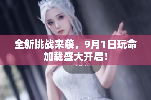 全新挑战来袭，9月1日玩命加载盛大开启！