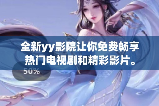 全新yy影院让你免费畅享热门电视剧和精彩影片。
