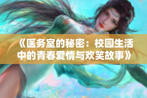 《医务室的秘密：校园生活中的青春爱情与欢笑故事》