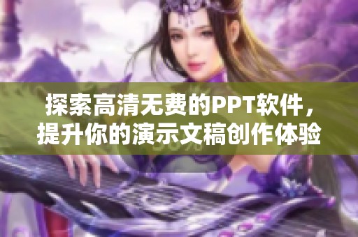探索高清无费的PPT软件，提升你的演示文稿创作体验