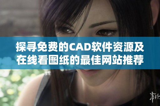 探寻免费的CAD软件资源及在线看图纸的最佳网站推荐