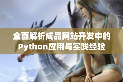 全面解析成品网站开发中的Python应用与实践经验