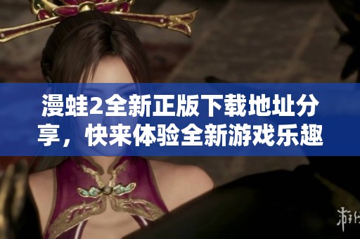 漫蛙2全新正版下载地址分享，快来体验全新游戏乐趣！