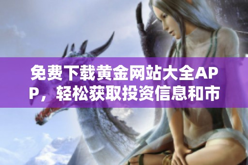 免费下载黄金网站大全APP，轻松获取投资信息和市场动态
