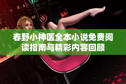 春野小神医全本小说免费阅读指南与精彩内容回顾
