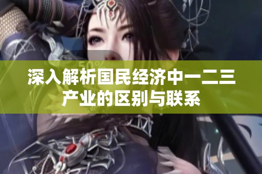 深入解析国民经济中一二三产业的区别与联系