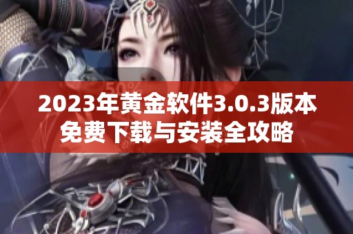 2023年黄金软件3.0.3版本免费下载与安装全攻略