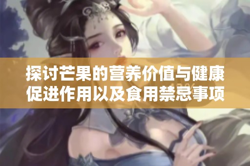 探讨芒果的营养价值与健康促进作用以及食用禁忌事项