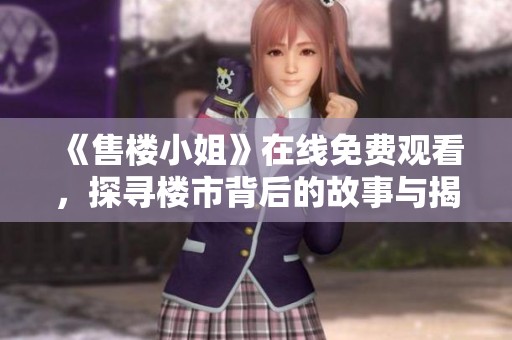 《售楼小姐》在线免费观看，探寻楼市背后的故事与揭示