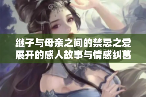 继子与母亲之间的禁忌之爱展开的感人故事与情感纠葛