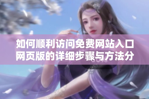 如何顺利访问免费网站入口网页版的详细步骤与方法分享